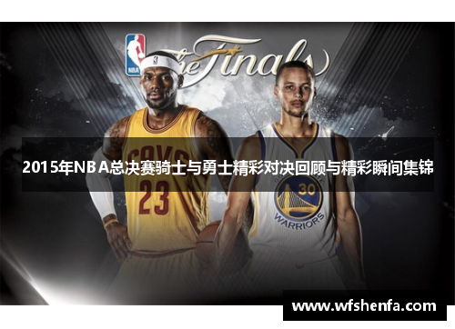 2015年NBA总决赛骑士与勇士精彩对决回顾与精彩瞬间集锦