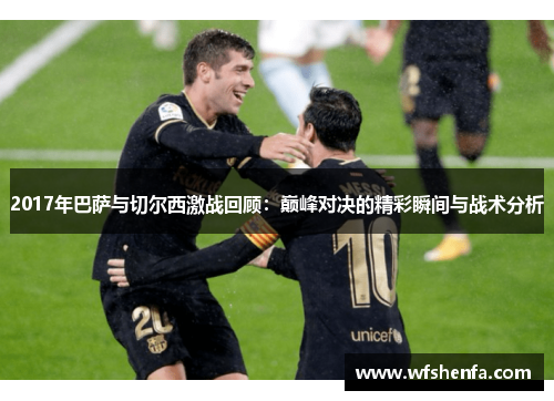 2017年巴萨与切尔西激战回顾：巅峰对决的精彩瞬间与战术分析