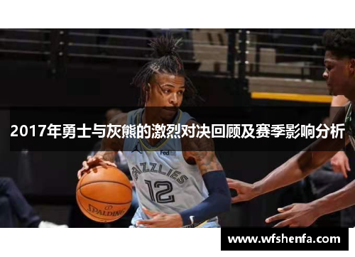 2017年勇士与灰熊的激烈对决回顾及赛季影响分析