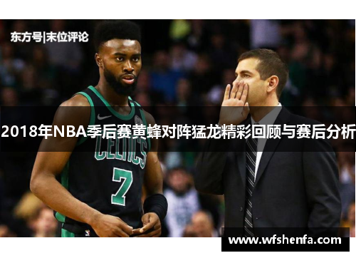 2018年NBA季后赛黄蜂对阵猛龙精彩回顾与赛后分析