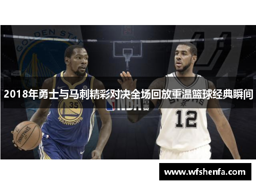 2018年勇士与马刺精彩对决全场回放重温篮球经典瞬间