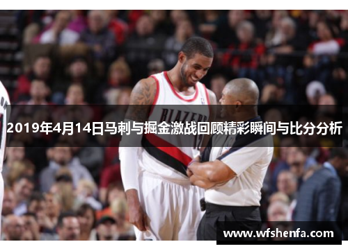 2019年4月14日马刺与掘金激战回顾精彩瞬间与比分分析