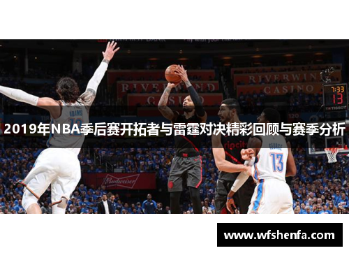 2019年NBA季后赛开拓者与雷霆对决精彩回顾与赛季分析