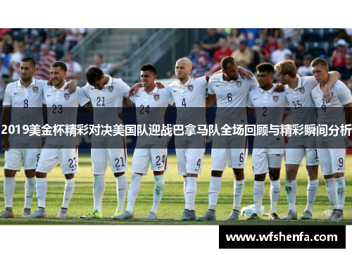 2019美金杯精彩对决美国队迎战巴拿马队全场回顾与精彩瞬间分析