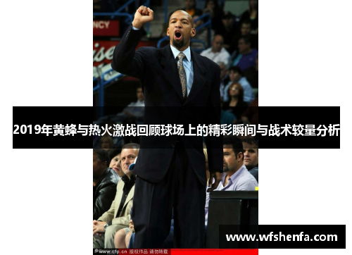 2019年黄蜂与热火激战回顾球场上的精彩瞬间与战术较量分析